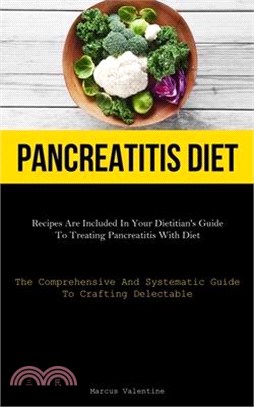Pancreatitis Diet: Recipes Are Included In Your Dietitian's Guide To Treating Pancreatitis With Diet (The Comprehensive And Systematic Gu