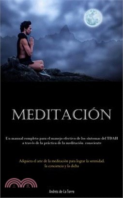 Meditación: Un manual completo para el manejo efectivo de los síntomas del TDAH a través de la práctica de la meditación conscient