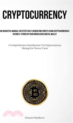 Cryptocurrency: An Insightful Manual For Effectively Generating Profits Using Cryptocurrencies Securely Stored In Your Undisclosed Dig