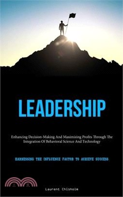 Leadership: Enhancing Decision-Making And Maximizing Profits Through The Integration Of Behavioral Science And Technology (Harness