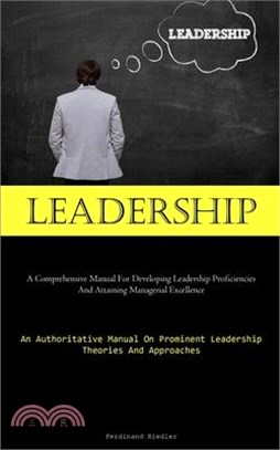 Leadership: A Comprehensive Manual For Developing Leadership Proficiencies And Attaining Managerial Excellence (An Authoritative M