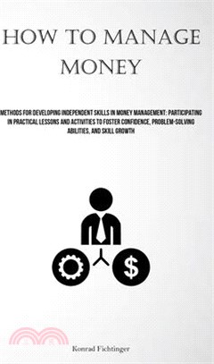 How To Manage Money: Methods For Developing Independent Skills In Money Management: Participating In Practical Lessons And Activities To Fo