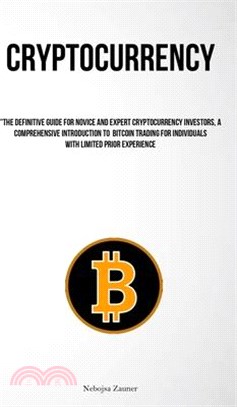 Cryptocurrency: "The Definitive Guide For Novice And Expert Cryptocurrency Investors, A Comprehensive Introduction To Bitcoin Trading