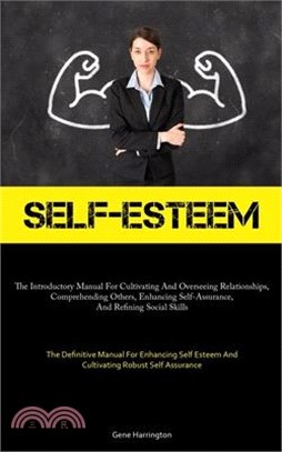 Self-Esteem: The Introductory Manual For Cultivating And Overseeing Relationships, Comprehending Others, Enhancing Self-Assurance,