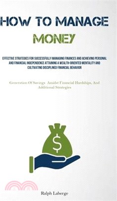 How To Manage Money: Effective Strategies For Successfully Managing Finances And Achieving Personal And Financial Independence Attaining A