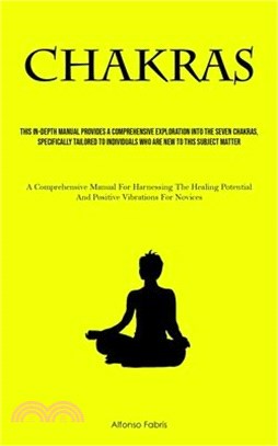 Chakras: This In-Depth Manual Provides A Comprehensive Exploration Into The Seven Chakras, Specifically Tailored To Individuals