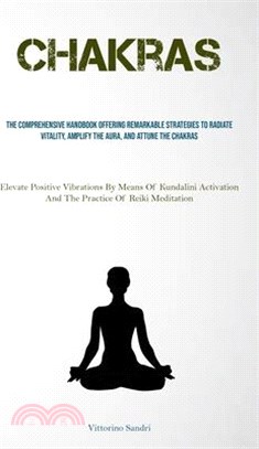 Chakras: The Comprehensive Handbook Offering Remarkable Strategies To Radiate Vitality, Amplify The Aura, And Attune The Chakra