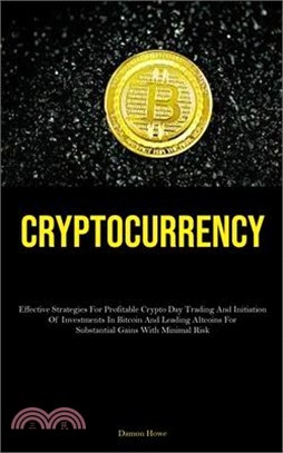 Cryptocurrency: Effective Strategies For Profitable Crypto Day Trading And Initiation Of Investments In Bitcoin And Leading Altcoins F