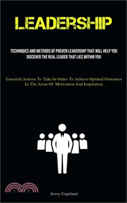 Leadership: Techniques And Methods Of Proven Leadership That Will Help You Discover The Real Leader That Lies Within You (Essentia