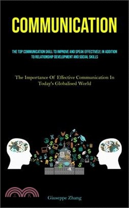 Communication: The Top Communication Skill To Improve And Speak Effectively, In Addition To Relationship Development And Social Skill