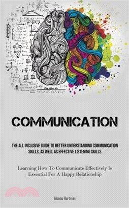 Communication: The All Inclusive Guide To Better Understanding Communication Skills, As Well As Effective Listening Skills (Learning