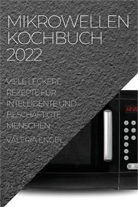 Mikrowellen Kochbuch 2022: Viele Leckere Rezepte Für Intelligente Und Beschäftigte Menschen