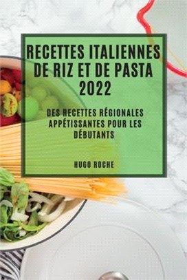 Recettes Italiennes de Riz Et de Pasta 2022: Des Recettes Régionales Appétissantes Pour Les Débutants