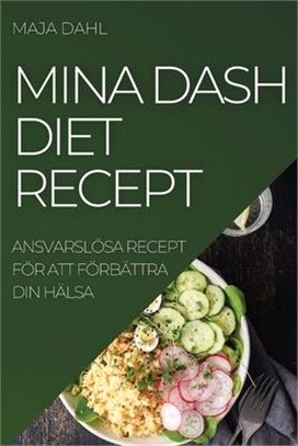 Mina Dash Diet Recept: Ansvarslösa Recept För Att Förbättra Din Hälsa