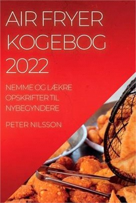 Air Fryer Kogebog 2022: Nemme Og LÆkre Opskrifter Til Nybegyndere
