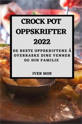 Crock Pot Oppskrifter 2022: de Beste Oppskriftene Å Overraske Dine Venner Og Din Familie