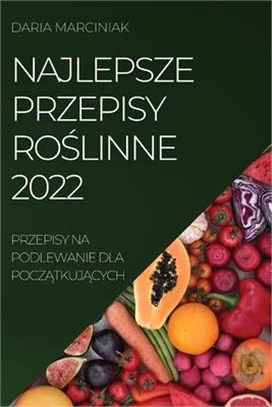 Najlepsze Przepisy RoŚlinne 2022: Przepisy Na Podlewanie Dla PoczĄtkujĄcych