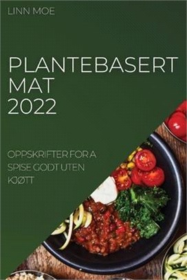 Plantebasert Mat 2022: Oppskrifter for a Spise Godt Uten KjØtt