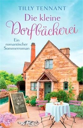 Die kleine Dorfbäckerei: Ein romantischer Sommerroman