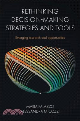 Rethinking Decision-Making Strategies and Tools：Emerging Research and Opportunities