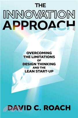 The Innovation Approach：Overcoming the Limitations of Design Thinking and the Lean Startup