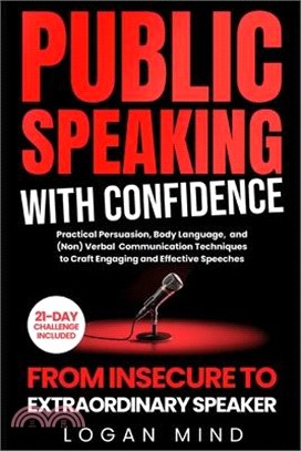 Public Speaking with Confidence: From Insecure to Extraordinary Speaker. Practical Persuasion, Body Language, and (Non) Verbal Communication Technique