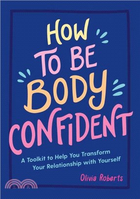 How to Be Body Confident：A Toolkit to Help You Transform Your Relationship with Yourself