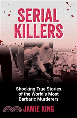 Serial Killers：Shocking True Stories of the World's Most Barbaric Murderers
