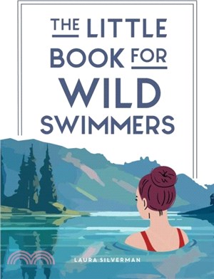 The Little Book for Wild Swimmers：Reconnect With Your Wild Side and Discover the Healing Power of Swimming Outdoors