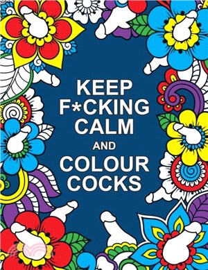 Keep F*cking Calm and Colour Cocks：A Cock-Tastic Colouring Book for Adults