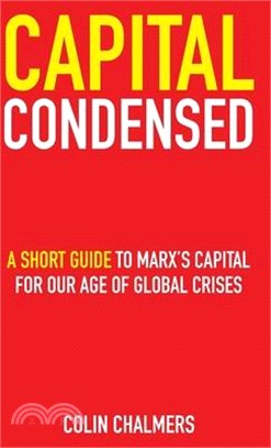 Capital Condensed: a short guide to Marx's Capital for our age of global crises