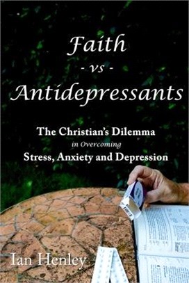 Faith vs Antidepressants: The Christian's Dilemma in overcoming Stress, Anxiety and Depression