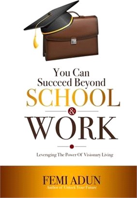 You Can Succeed Beyond School & Work: Leveraging the Power of Visionary Living
