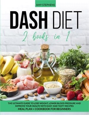 Dash Diet: 2 books in 1: The Ultimate Guide To Lose Weight, Lower Blood Pressure and Improve Your Health With Easy and Tasty Reci