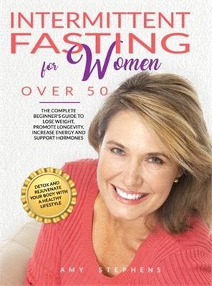 Intermittent Fasting For Women Over 50: The Complete Beginner's Guide to Lose Weight, Promote Longevity, Increase Energy and Support Hormones - Detox