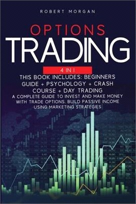 Options Trading: Beginners Guide + Psychology + Crash Course + Day Trading A Complete Guide to Invest and Make Money with Trade Options