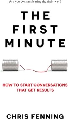 The first minute :how to start conversations that get results /