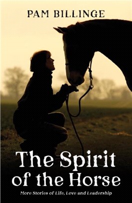 The Spirit of the Horse：More Stories of Life, Love and Leadership