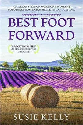 Best Foot Forward: A Million Steps or More: One Woman's Solo Hike from La Rochelle to Lake Geneva