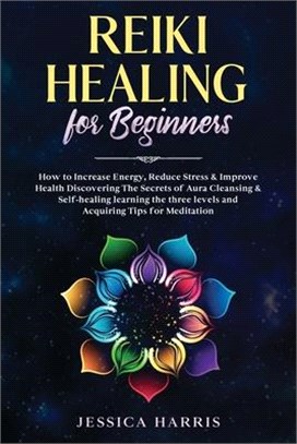 Reiki Healing for Beginners: How to Increase Energy, Reduce Stress & Improve Health Discovering The Secrets of Aura Cleansing & Self-healing learni