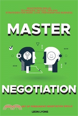 Negotiation Skills: Techniques, Tactics, Tips and Strategies for Work, Love, Friendship and Business.: Avoid Costly Mistakes. Prepare befo