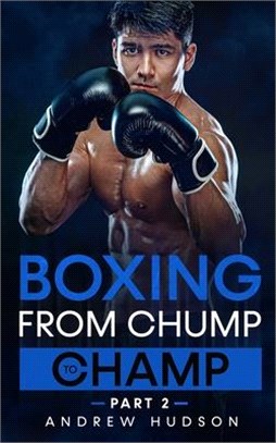 Boxing - from Chump to Champ Part 2: Take Your Boxing Skills to the Next Level, Get Comfortable in the Ring and Appear Fighting Fit!