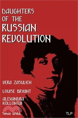 Daughters of the Russian Revolution: Vera Zasulich, Alexandra Kollontai, Louise Bryant