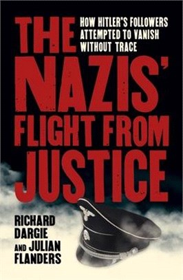 The Nazis' Flight from Justice ― How Hitler's Followers Attempted to Vanish Without Trace