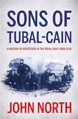 Sons of Tubal-cain：A History of Artificers in the Royal Navy 1868-2010