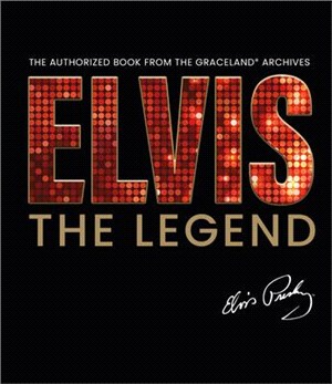 Elvis - The Legend: The Authorized Book from the Official Graceland Archive