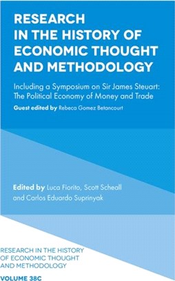 Research in the History of Economic Thought and Methodology：Including a Symposium on Sir James Steuart: The Political Economy of Money and Trade