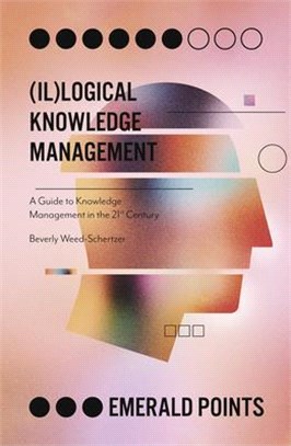 Illogical Knowledge Management ― A Guide to Knowledge Management in the 21st Century