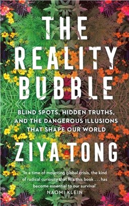 The Reality Bubble：Blind Spots, Hidden Truths and the Dangerous Illusions that Shape Our World