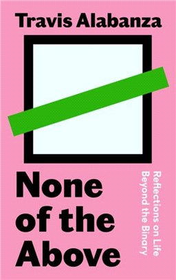None of the Above：Reflections on Life Beyond the Binary
